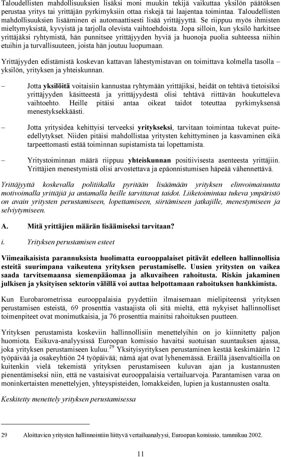 Jopa silloin, kun yksilö harkitsee yrittäjäksi ryhtymistä, hän punnitsee yrittäjyyden hyviä ja huonoja puolia suhteessa niihin etuihin ja turvallisuuteen, joista hän joutuu luopumaan.