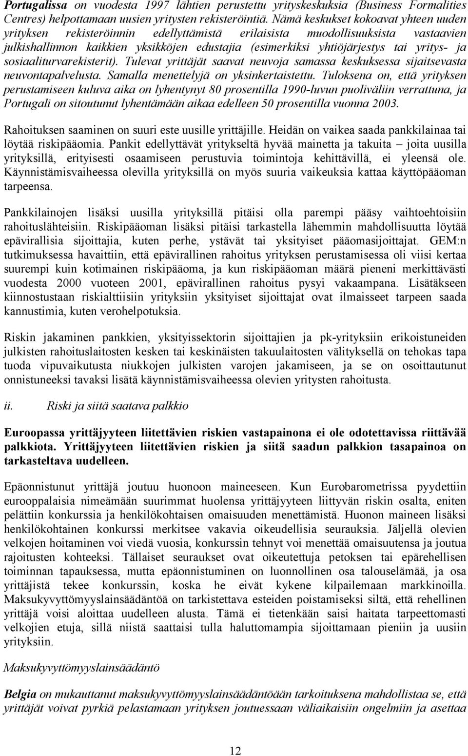 yritys- ja sosiaaliturvarekisterit). Tulevat yrittäjät saavat neuvoja samassa keskuksessa sijaitsevasta neuvontapalvelusta. Samalla menettelyjä on yksinkertaistettu.