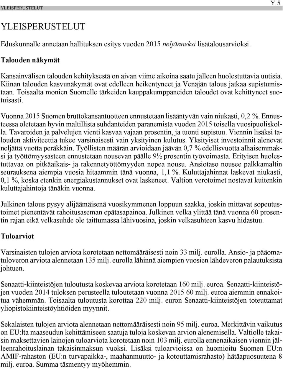 Kiinan talouden kasvunäkymät ovat edelleen heikentyneet ja Venäjän talous jatkaa supistumistaan. Toisaalta monien Suomelle tärkeiden kauppakumppaneiden taloudet ovat kehittyneet suotuisasti.