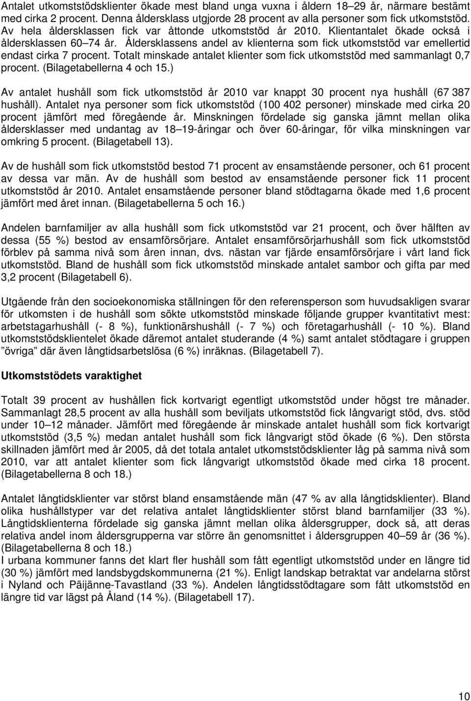 Åldersklassens andel av klienterna som fick utkomststöd var emellertid endast cirka 7 procent. Totalt minskade antalet klienter som fick utkomststöd med sammanlagt 0,7 procent.