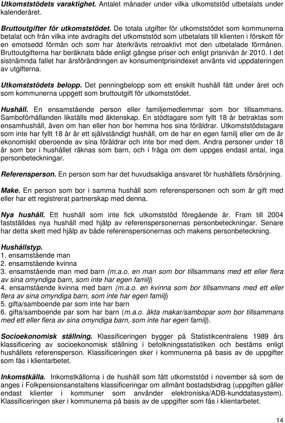 retroaktivt mot den utbetalade förmånen. Bruttoutgifterna har beräknats både enligt gängse priser och enligt prisnivån år 2010.