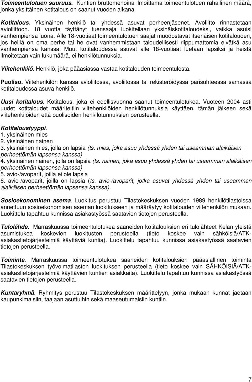 Alle 18-vuotiaat toimeentulotuen saajat muodostavat itsenäisen kotitalouden, jos heillä on oma perhe tai he ovat vanhemmistaan taloudellisesti riippumattomia eivätkä asu vanhempiensa kanssa.