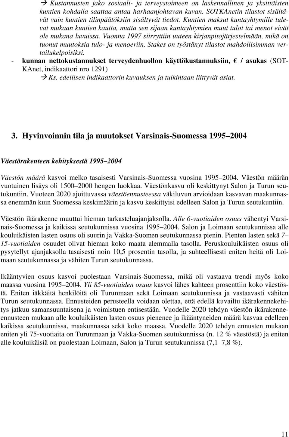 Kuntien maksut kuntayhtymille tulevat mukaan kuntien kautta, mutta sen sijaan kuntayhtymien muut tulot tai menot eivät ole mukana luvuissa.