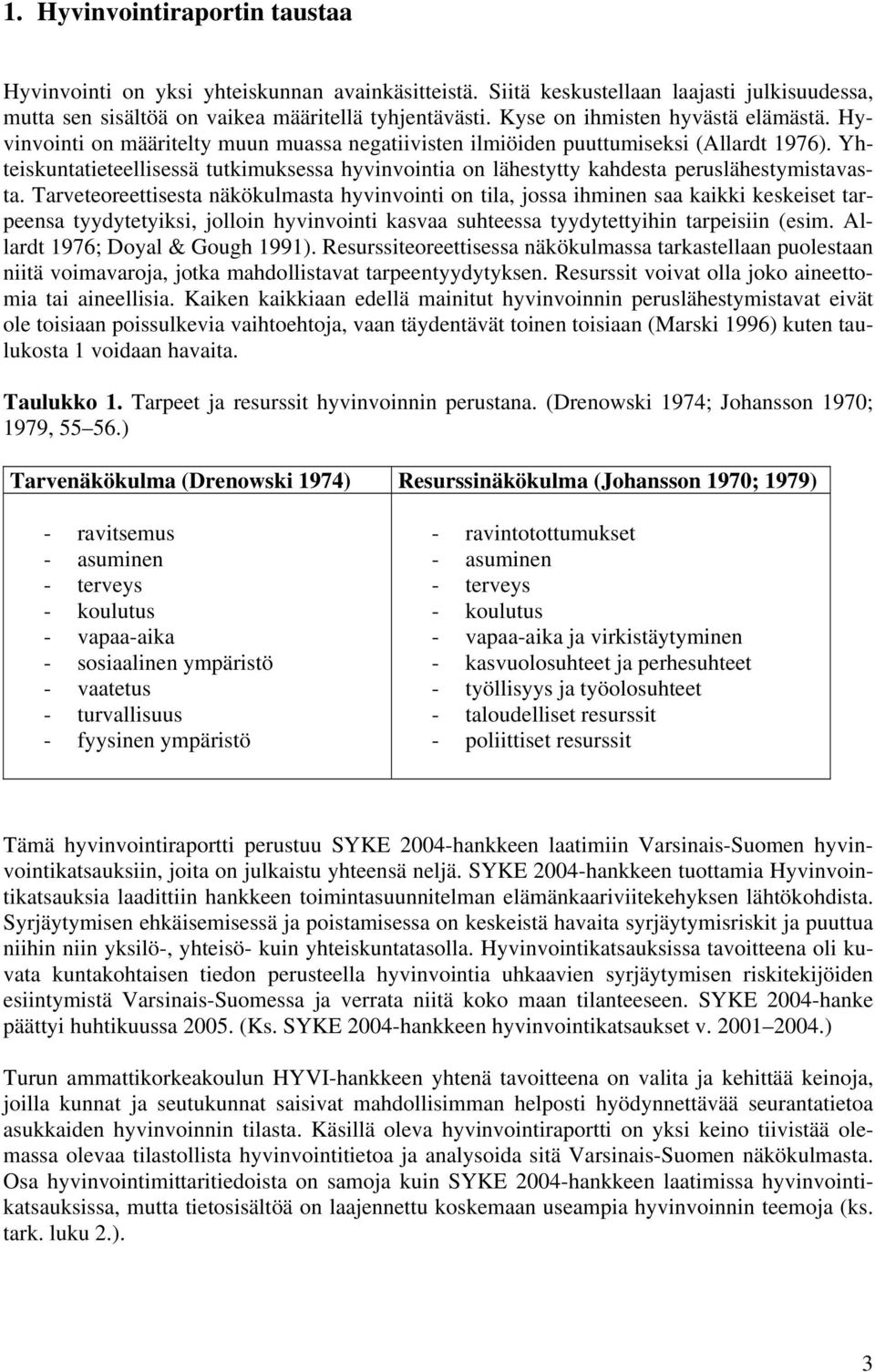 Yhteiskuntatieteellisessä tutkimuksessa hyvinvointia on lähestytty kahdesta peruslähestymistavasta.