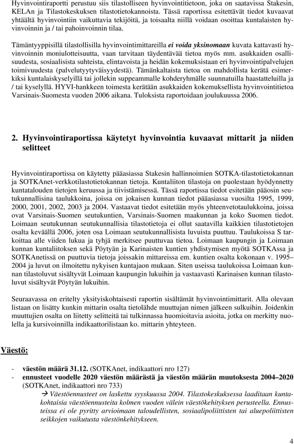 Tämäntyyppisillä tilastollisilla hyvinvointimittareilla ei voida yksinomaan kuvata kattavasti hyvinvoinnin moniulotteisuutta, vaan tarvitaan täydentävää tietoa myös mm.