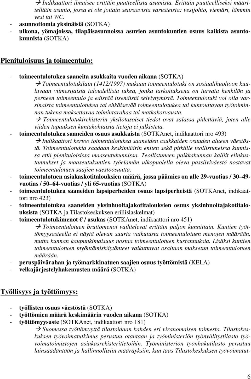 asukkaita vuoden aikana (SOTKA) Toimeentulotukilain (1412/1997) mukaan toimeentulotuki on sosiaalihuoltoon kuuluvaan viimesijaista taloudellista tukea, jonka tarkoituksena on turvata henkilön ja