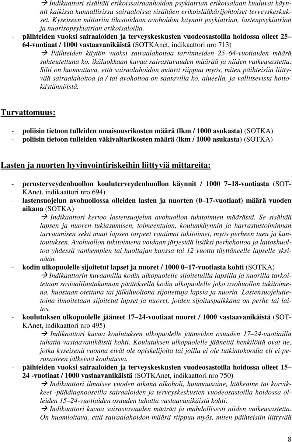 - päihteiden vuoksi sairaaloiden ja terveyskeskusten vuodeosastoilla hoidossa olleet 25 64-vuotiaat / 1 vastaavanikäistä (SOTKAnet, indikaattori nro 713) Päihteiden käytön vuoksi sairaalahoitoa