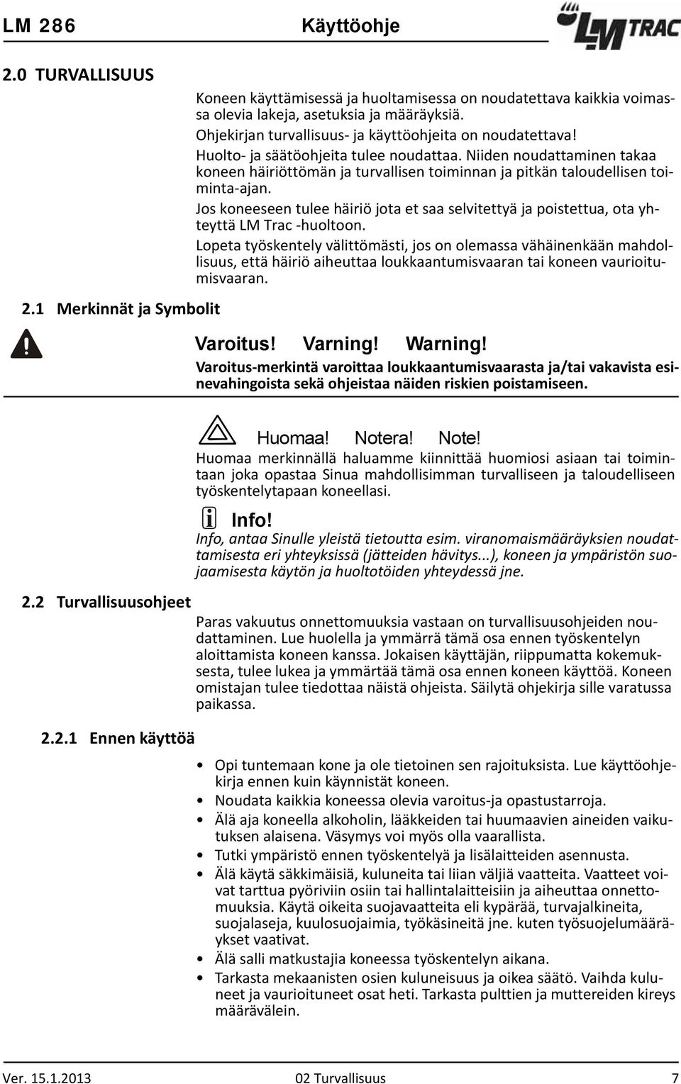 Niiden noudattaminen takaa koneen häiriöttömän ja turvallisen toiminnan ja pitkän taloudellisen toiminta ajan.