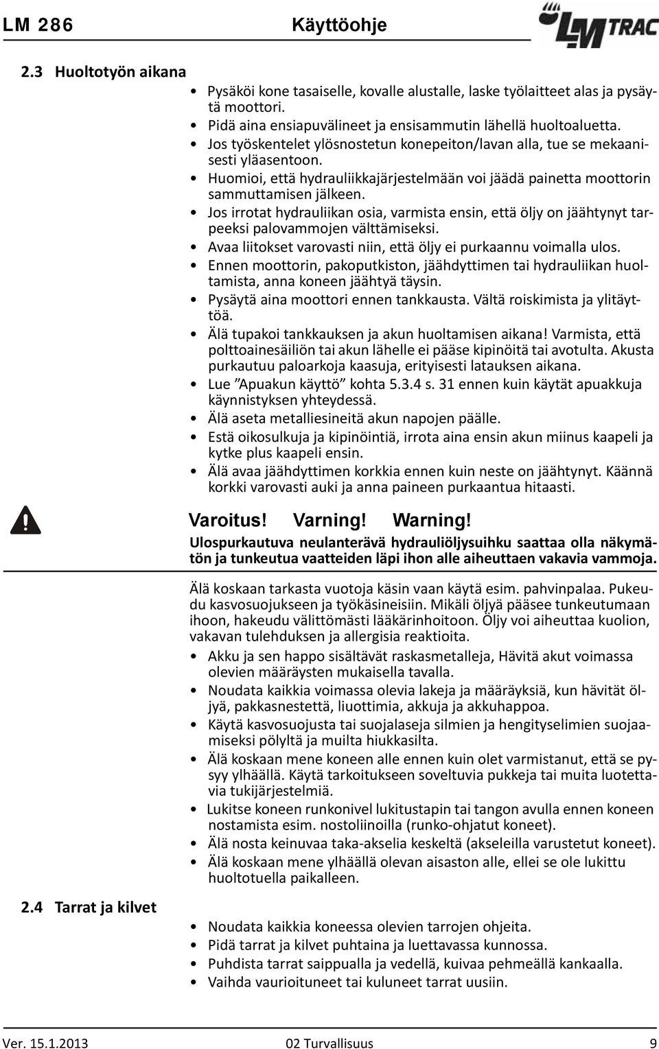 Jos irrotat hydrauliikan osia, varmista ensin, että öljy on jäähtynyt tarpeeksi palovammojen välttämiseksi. Avaa liitokset varovasti niin, että öljy ei purkaannu voimalla ulos.