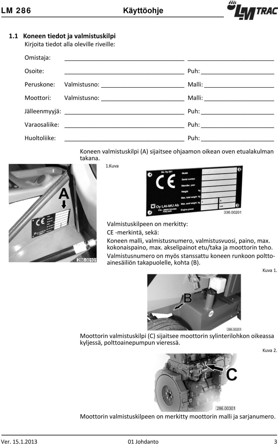 Huoltoliike: Puh: Puh: Koneen valmistuskilpi (A) sijaitsee ohjaamon oikean oven etualakulman takana. 1.