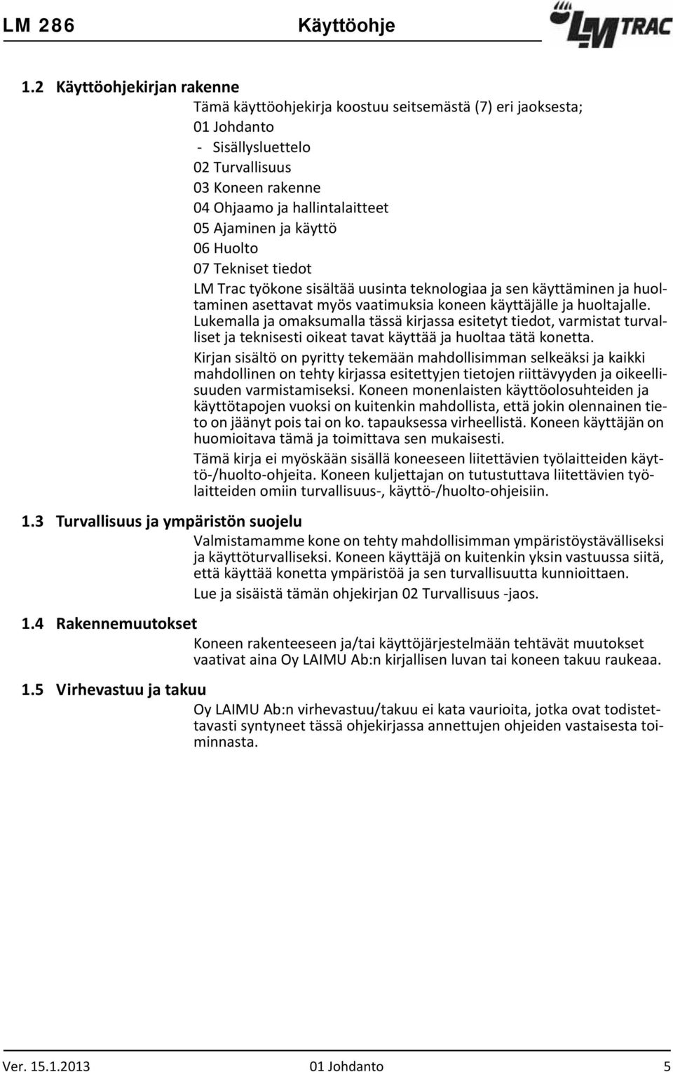 käyttö 06 Huolto 07 Tekniset tiedot LM Trac työkone sisältää uusinta teknologiaa ja sen käyttäminen ja huoltaminen asettavat myös vaatimuksia koneen käyttäjälle ja huoltajalle.