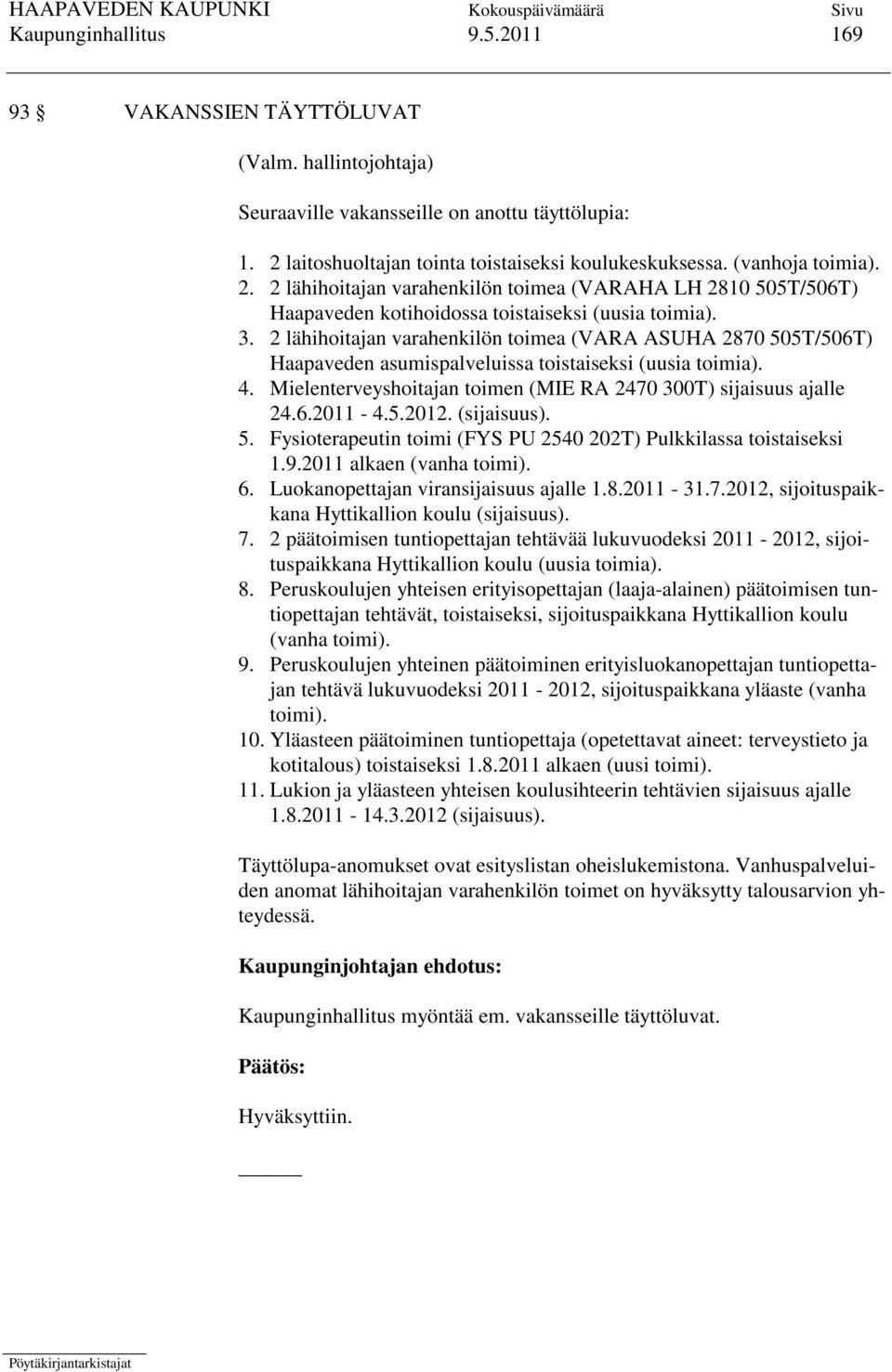 2 lähihoitajan varahenkilön toimea (VARA ASUHA 2870 505T/506T) Haapaveden asumispalveluissa toistaiseksi (uusia toimia). 4. Mielenterveyshoitajan toimen (MIE RA 2470 300T) sijaisuus ajalle 24.6.2011-4.