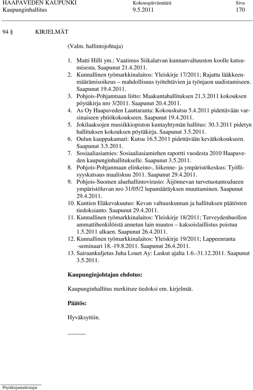 Pohjois-Pohjanmaan liitto: Maakuntahallituksen 21.3.2011 kokouksen pöytäkirja nro 3/2011. Saapunut 20.4.2011. 4. As Oy Haapaveden Lauttaranta: Kokouskutsu 5.4.2011 pidettävään varsinaiseen yhtiökokoukseen.