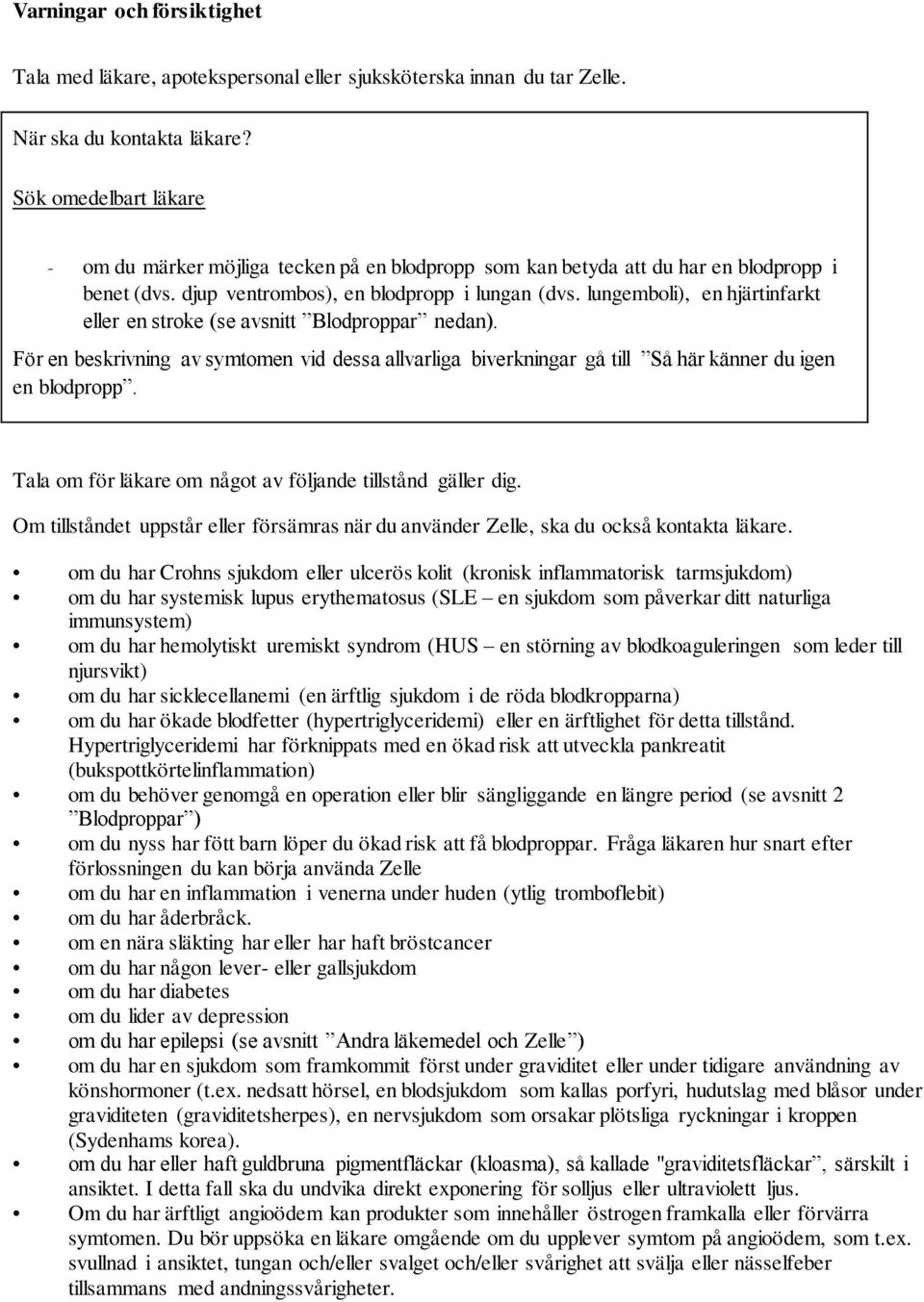 lungemboli), en hjärtinfarkt eller en stroke (se avsnitt Blodproppar nedan). För en beskrivning av symtomen vid dessa allvarliga biverkningar gå till Så här känner du igen en blodpropp.