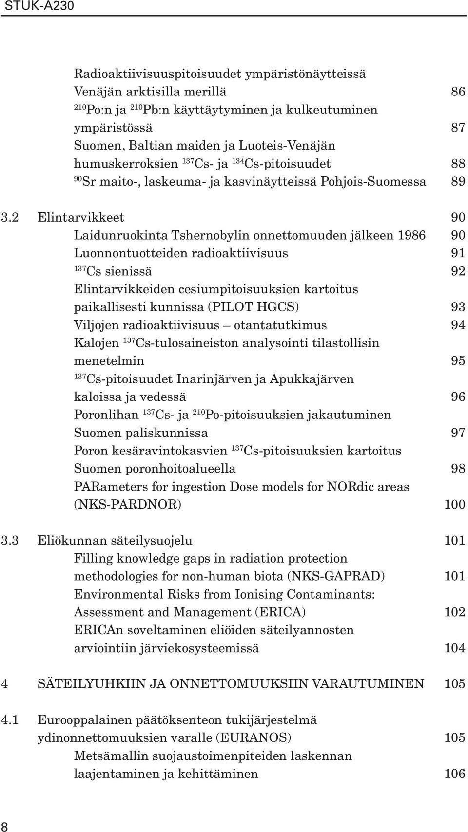 2 Elintarvikkeet 90 Laidunruokinta Tshernobylin onnettomuuden jälkeen 1986 90 Luonnontuotteiden radioaktiivisuus 91 137 Cs sienissä 92 Elintarvikkeiden cesiumpitoisuuksien kartoitus paikallisesti