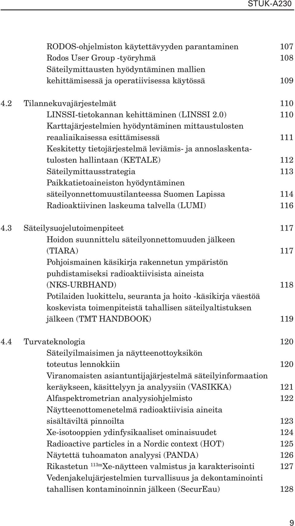 0) 110 Karttajärjestelmien hyödyntäminen mittaustulosten reaaliaikaisessa esittämisessä 111 Keskitetty tietojärjestelmä leviämis- ja annoslaskentatulosten hallintaan (KETALE) 112