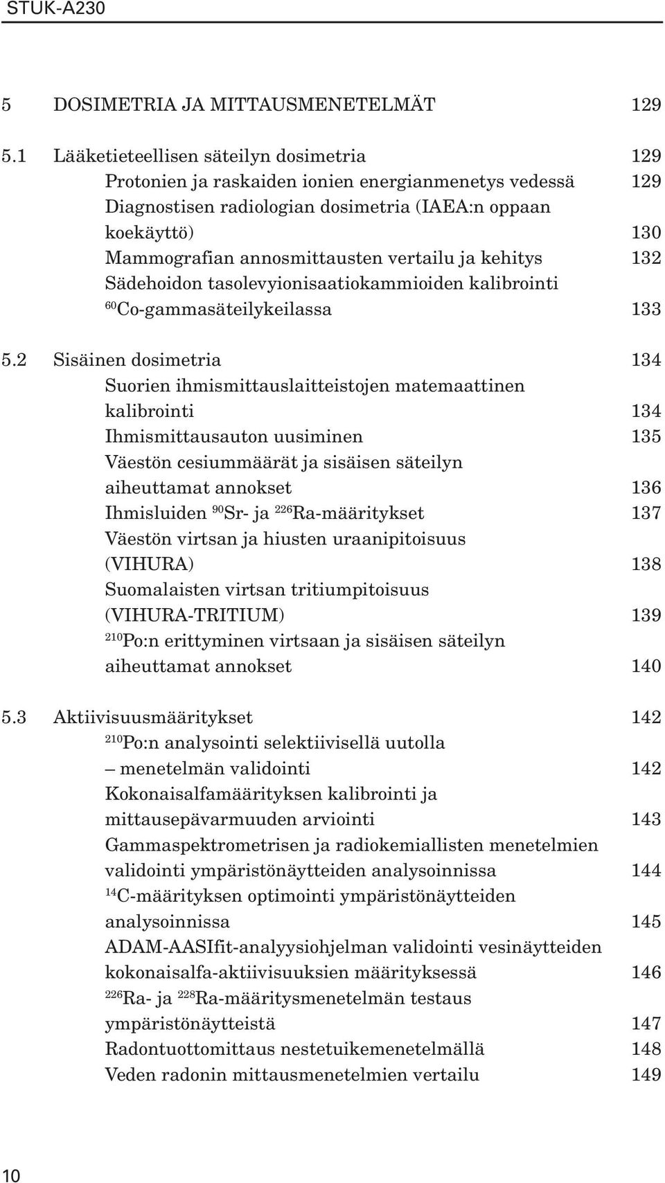 vertailu ja kehitys 132 Sädehoidon tasolevyionisaatiokammioiden kalibrointi 60 Co-gammasäteily keilassa 133 5.