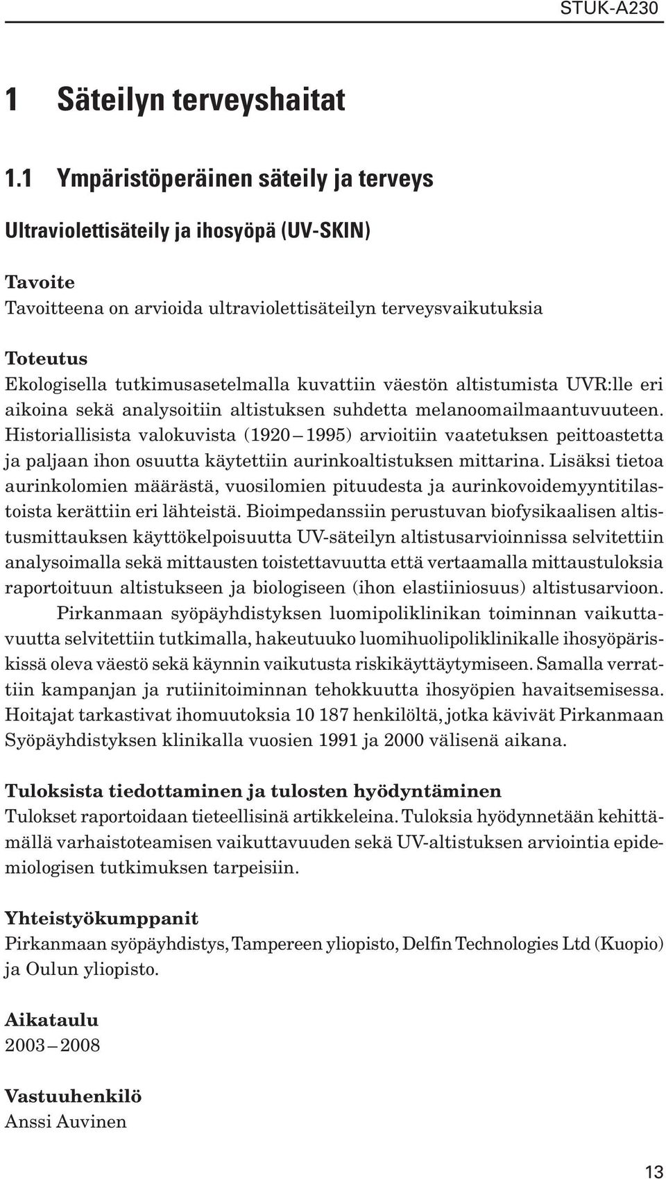 altistumista UVR:lle eri aikoina sekä analysoitiin altistuksen suhdetta melanoomailmaantuvuuteen.