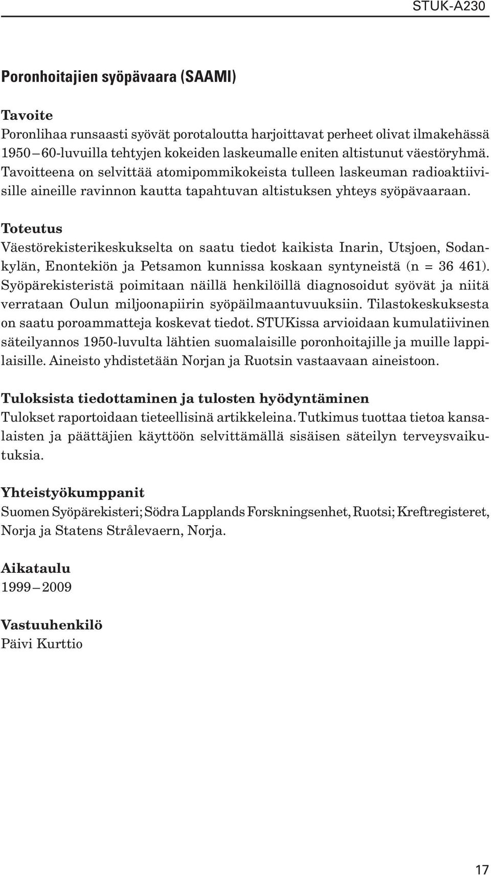 Väestörekisterikeskukselta on saatu tiedot kaikista Inarin, Utsjoen, Sodankylän, Enontekiön ja Petsamon kunnissa koskaan syntyneistä (n = 36 461).