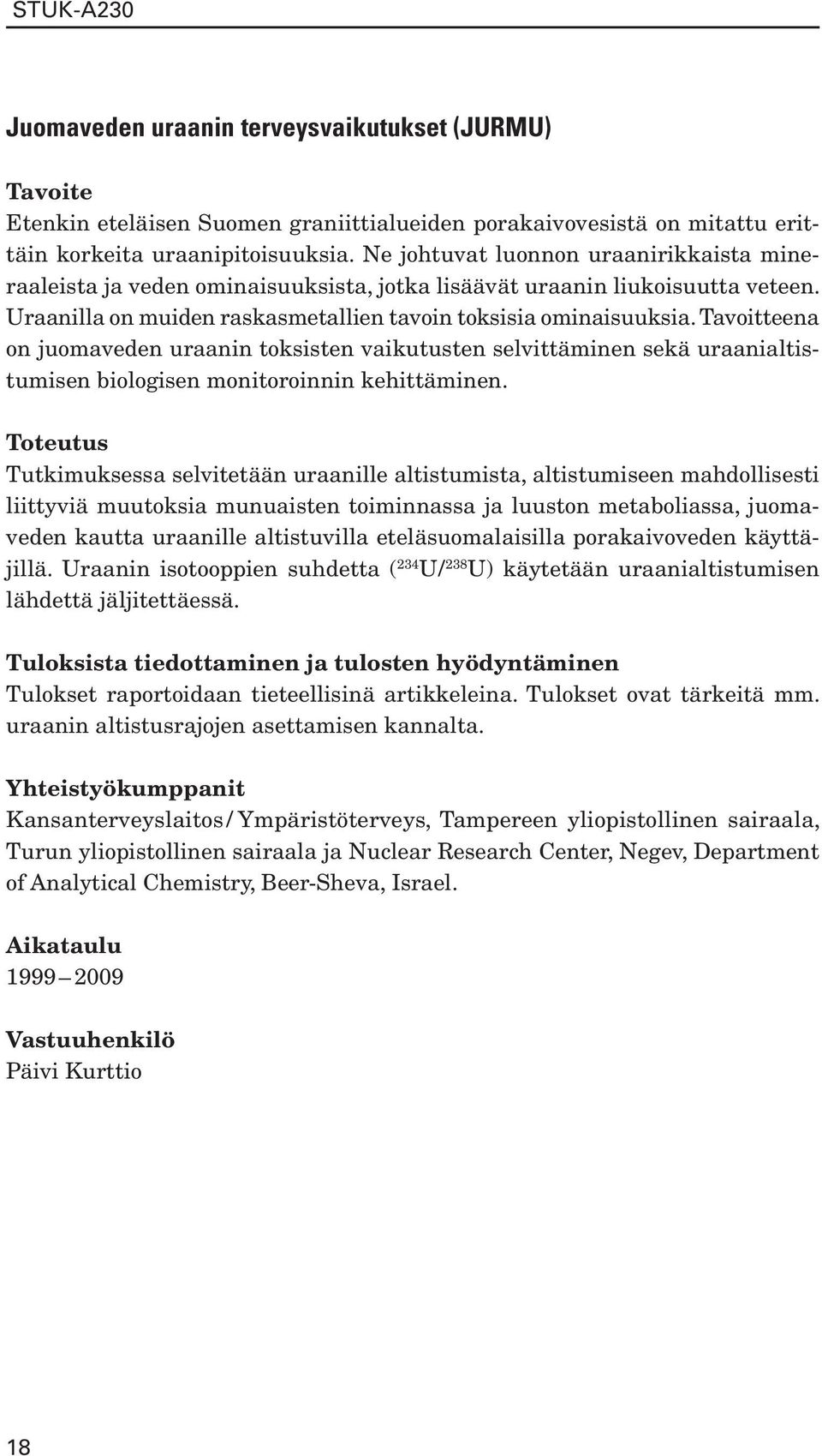 Tavoitteena on juomaveden uraanin toksisten vaikutusten selvittäminen sekä uraanialtistumisen biologisen monitoroinnin kehittäminen.