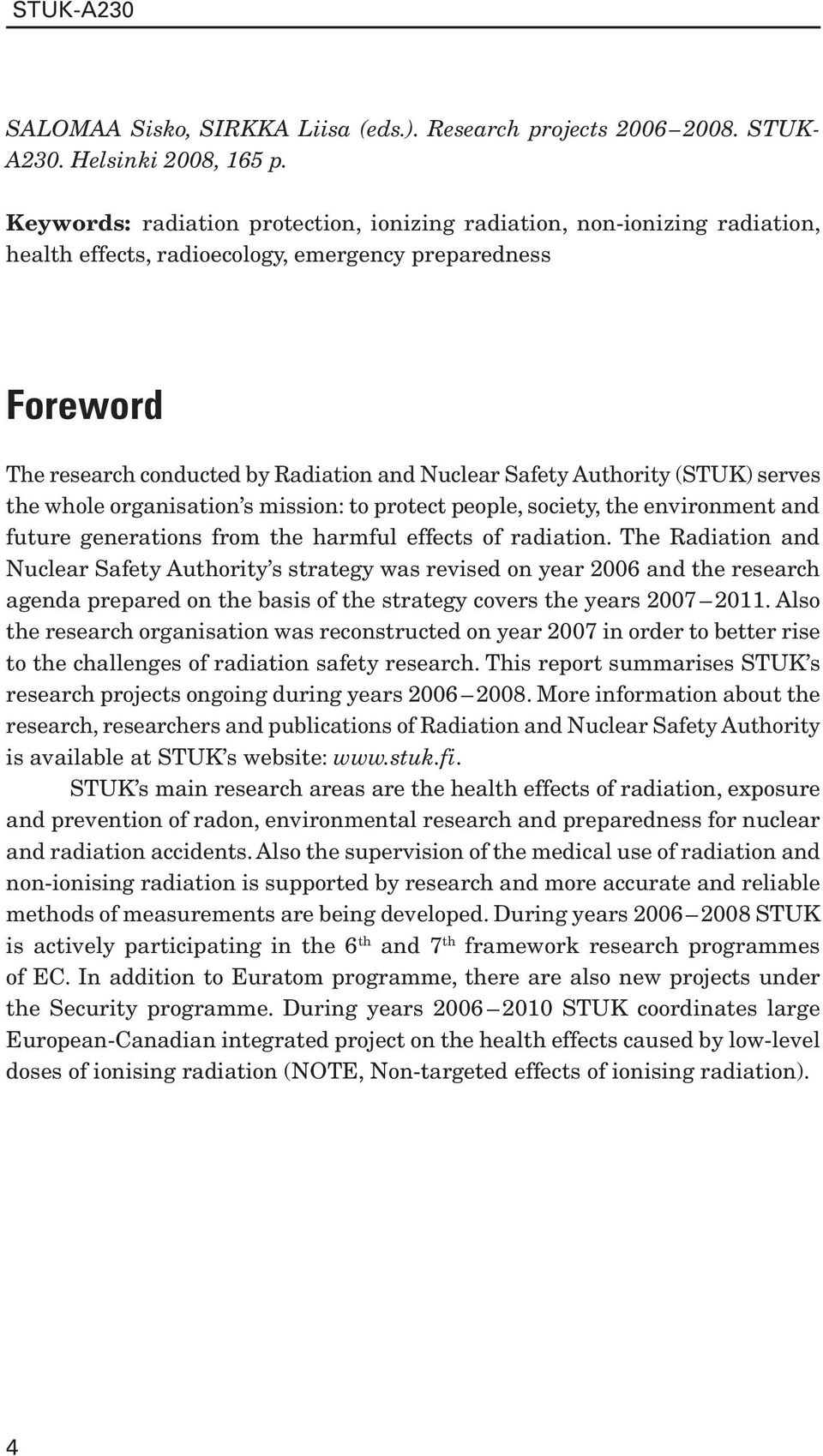 Authority (STUK) serves the whole organisation s mission: to protect people, society, the environment and future generations from the harmful effects of radiation.