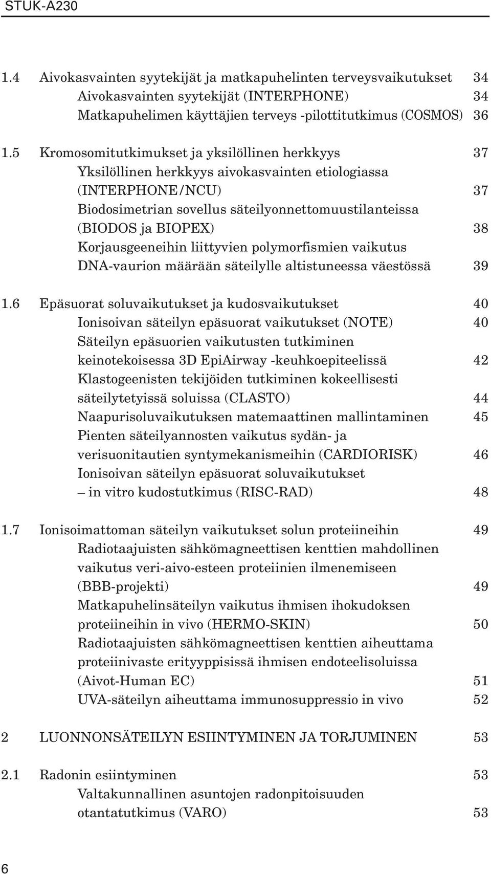 Korjausgeeneihin liittyvien polymorfismien vaikutus DNA-vaurion määrään säteilylle altistuneessa väestössä 39 1.