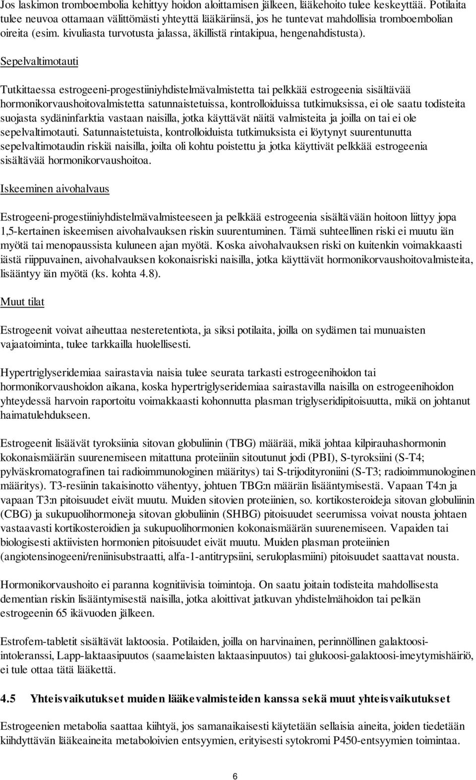 Sepelvaltimotauti Tutkittaessa estrogeeni-progestiiniyhdistelmävalmistetta tai pelkkää estrogeenia sisältävää hormonikorvaushoitovalmistetta satunnaistetuissa, kontrolloiduissa tutkimuksissa, ei ole