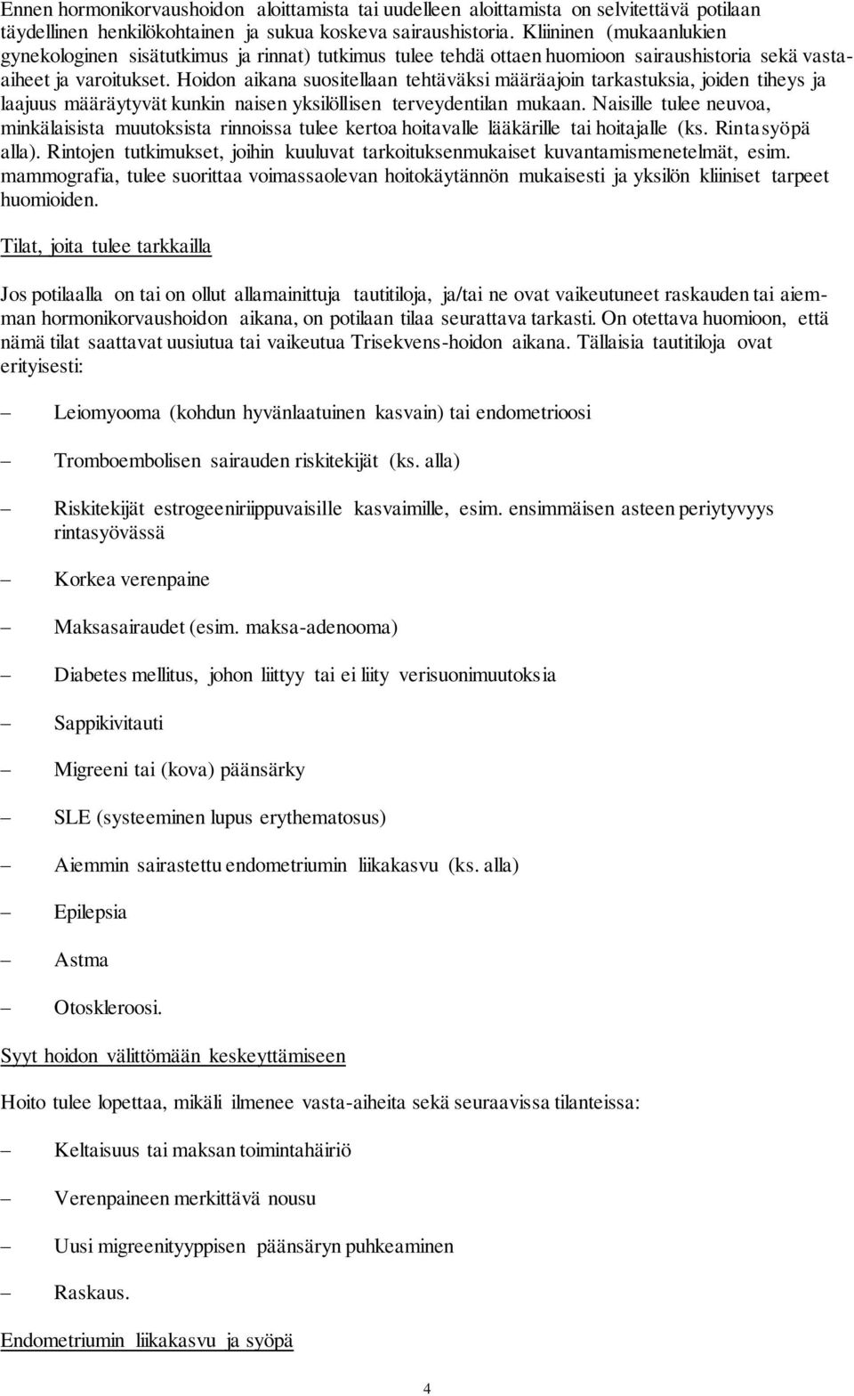 Hoidon aikana suositellaan tehtäväksi määräajoin tarkastuksia, joiden tiheys ja laajuus määräytyvät kunkin naisen yksilöllisen terveydentilan mukaan.