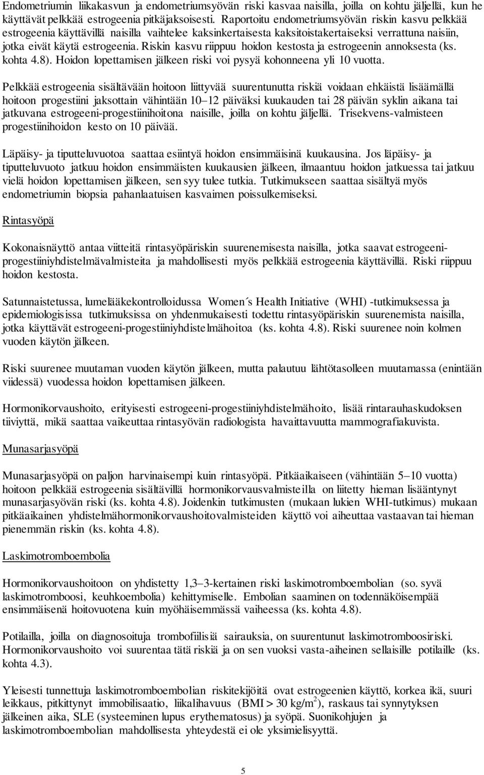 Riskin kasvu riippuu hoidon kestosta ja estrogeenin annoksesta (ks. kohta 4.8). Hoidon lopettamisen jälkeen riski voi pysyä kohonneena yli 10 vuotta.