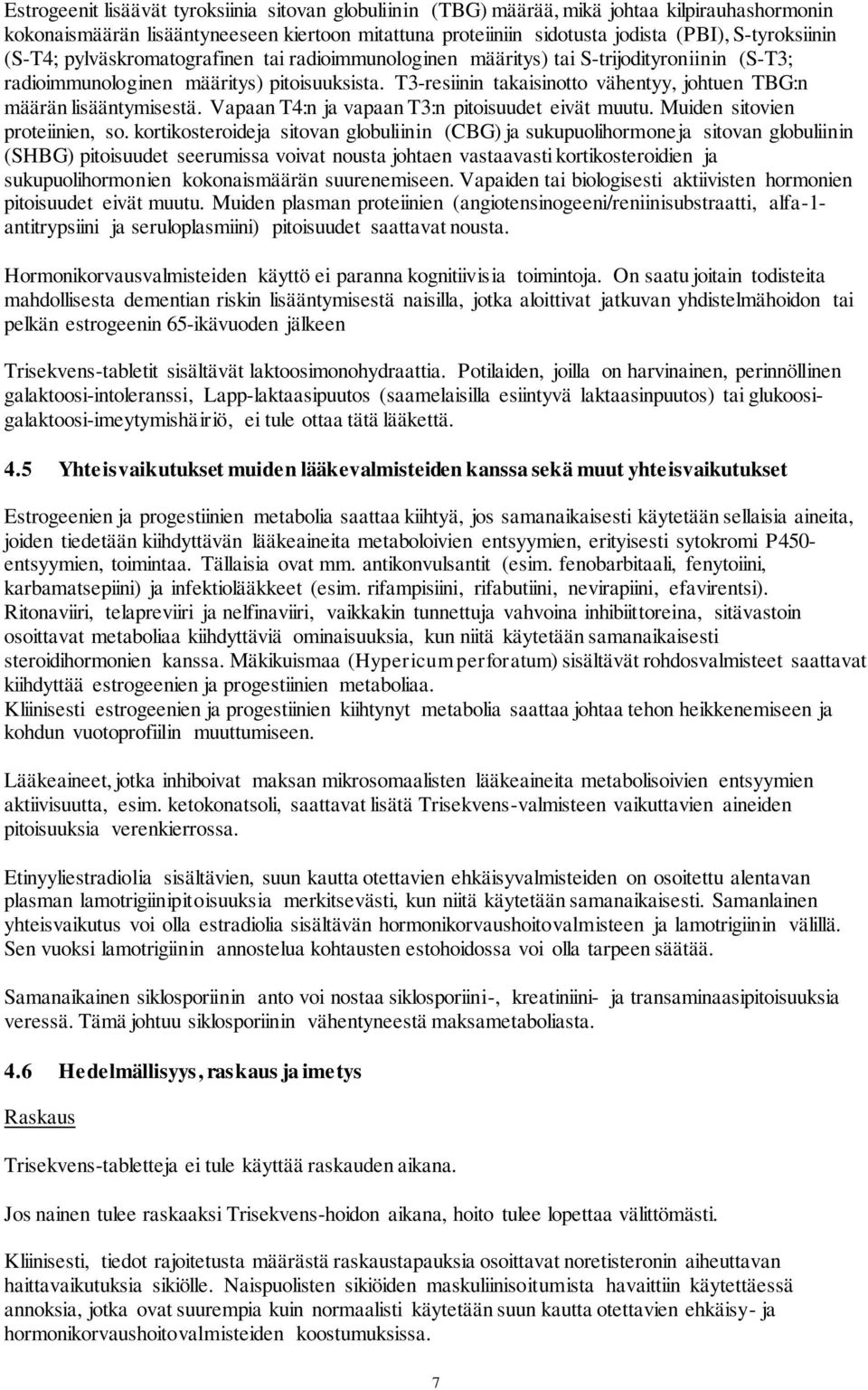 T3-resiinin takaisinotto vähentyy, johtuen TBG:n määrän lisääntymisestä. Vapaan T4:n ja vapaan T3:n pitoisuudet eivät muutu. Muiden sitovien proteiinien, so.