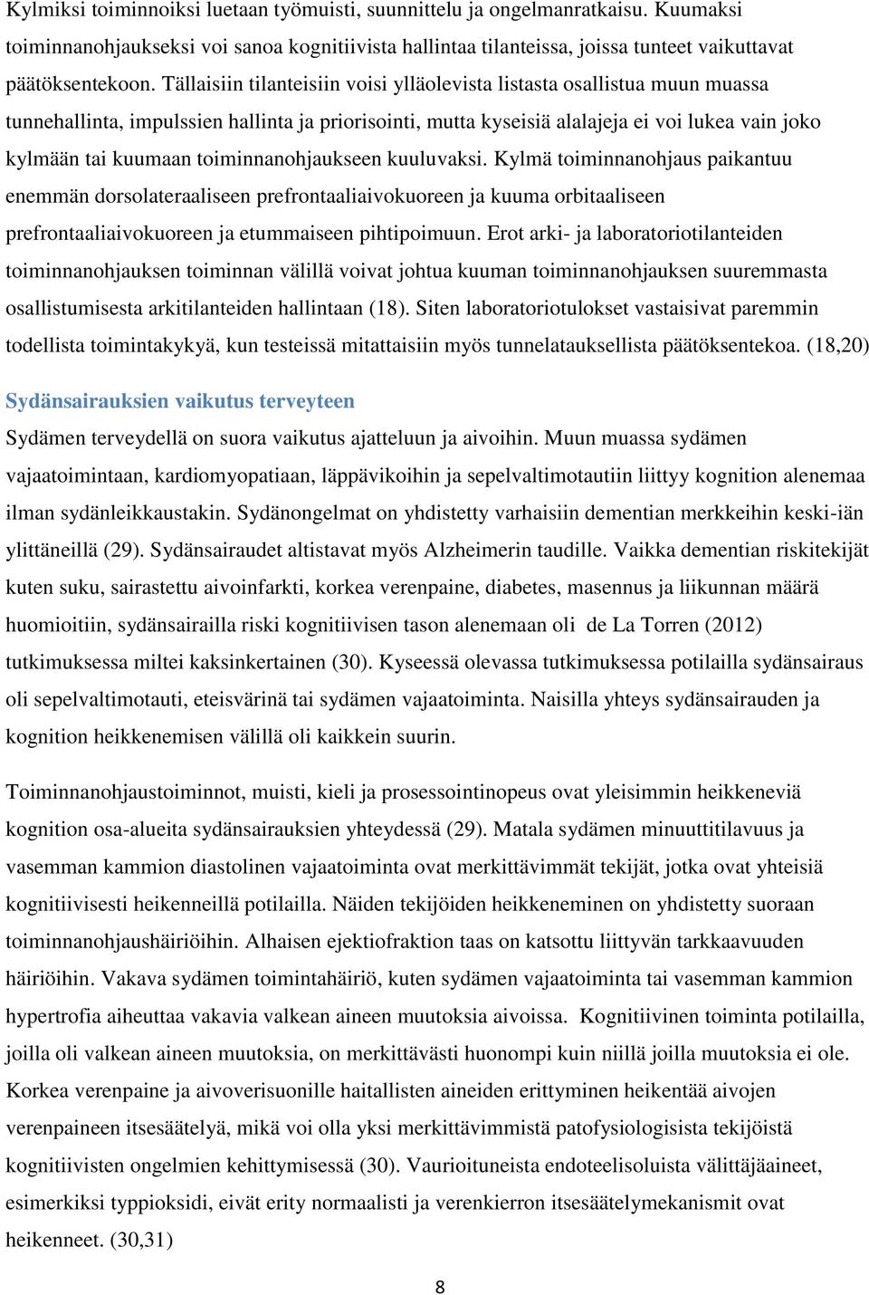 toiminnanohjaukseen kuuluvaksi. Kylmä toiminnanohjaus paikantuu enemmän dorsolateraaliseen prefrontaaliaivokuoreen ja kuuma orbitaaliseen prefrontaaliaivokuoreen ja etummaiseen pihtipoimuun.