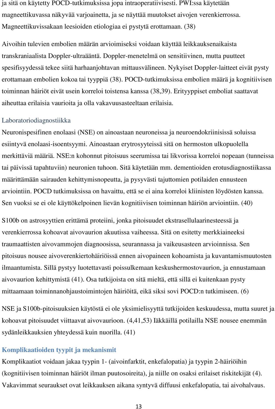 Doppler-menetelmä on sensitiivinen, mutta puutteet spesifisyydessä tekee siitä harhaanjohtavan mittausvälineen. Nykyiset Doppler-laitteet eivät pysty erottamaan embolien kokoa tai tyyppiä (38).