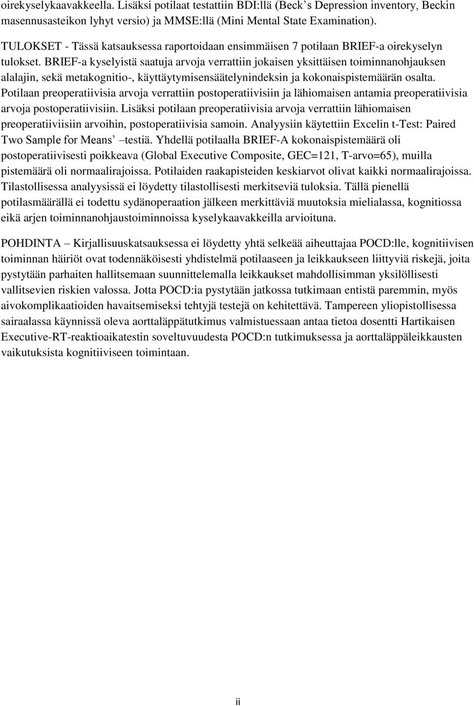 BRIEF-a kyselyistä saatuja arvoja verrattiin jokaisen yksittäisen toiminnanohjauksen alalajin, sekä metakognitio-, käyttäytymisensäätelynindeksin ja kokonaispistemäärän osalta.