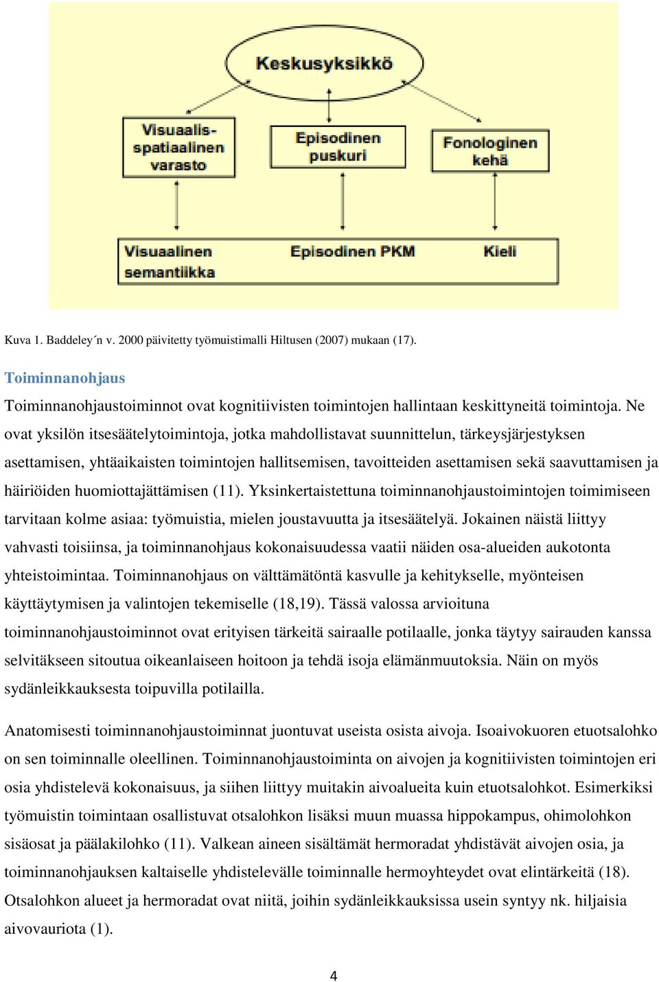 häiriöiden huomiottajättämisen (11). Yksinkertaistettuna toiminnanohjaustoimintojen toimimiseen tarvitaan kolme asiaa: työmuistia, mielen joustavuutta ja itsesäätelyä.