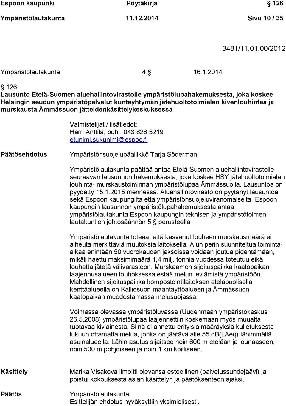 .12.2014 Sivu 10 / 35 3481/11.01.00/2012 Ympäristölautakunta 4 16.1.2014 126 Lausunto Etelä-Suomen aluehallintovirastolle ympäristölupahakemuksesta, joka koskee Helsingin seudun ympäristöpalvelut