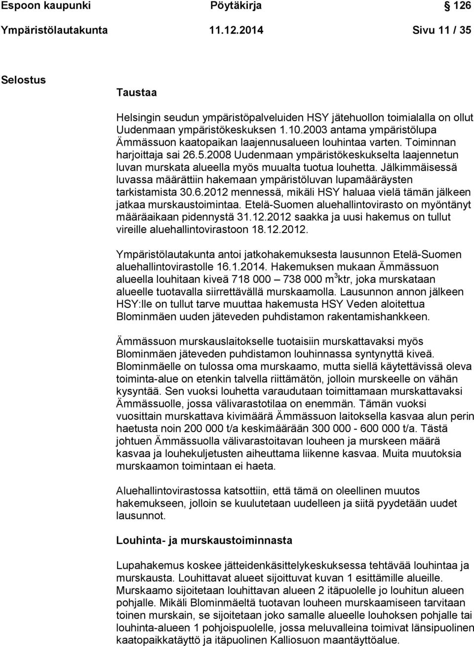 2008 Uudenmaan ympäristökeskukselta laajennetun luvan murskata alueella myös muualta tuotua louhetta. Jälkimmäisessä luvassa määrättiin hakemaan ympäristöluvan lupamääräysten tarkistamista 30.6.