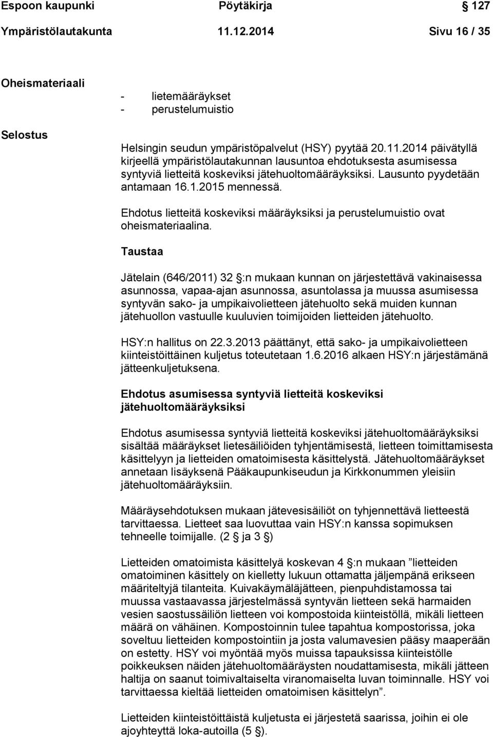 Taustaa Jätelain (646/2011) 32 :n mukaan kunnan on järjestettävä vakinaisessa asunnossa, vapaa-ajan asunnossa, asuntolassa ja muussa asumisessa syntyvän sako- ja umpikaivolietteen jätehuolto sekä