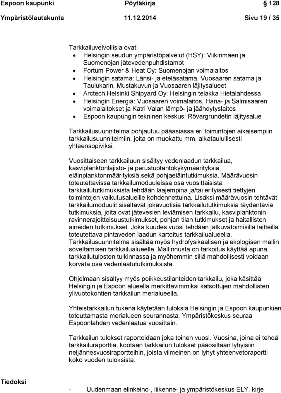 2014 Sivu 19 / 35 Tarkkailuvelvollisia ovat: Helsingin seudun ympäristöpalvelut (HSY): Viikinmäen ja Suomenojan jätevedenpuhdistamot Fortum Power & Heat Oy: Suomenojan voimalaitos Helsingin satama: