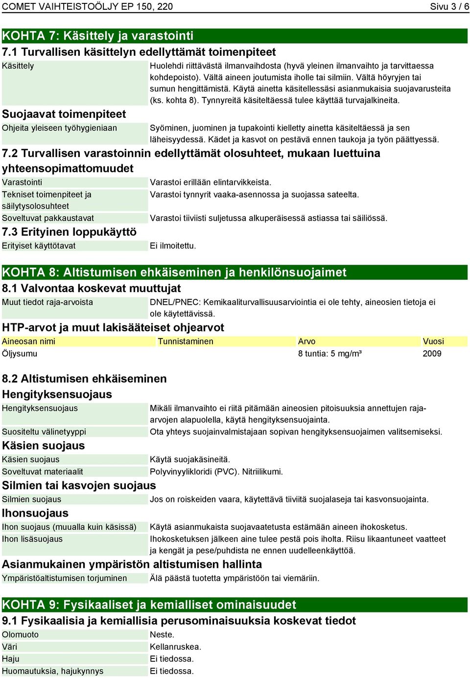 kohdepoisto). Vältä aineen joutumista iholle tai silmiin. Vältä höyryjen tai sumun hengittämistä. Käytä ainetta käsitellessäsi asianmukaisia suojavarusteita (ks. kohta 8).