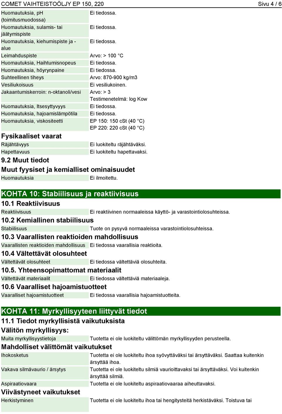 Jakaantumiskerroin: n-oktanoli/vesi Arvo: > 3 Testimenetelmä: log Kow Huomautuksia, Itsesyttyvyys Ei tiedossa. Huomautuksia, hajoamislämpötila Ei tiedossa.