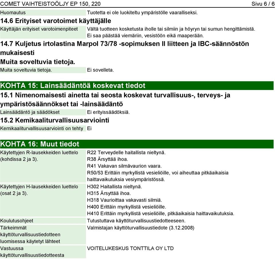 7 Kuljetus irtolastina Marpol 73/78 -sopimuksen II liitteen ja IBC-säännöstön mukaisesti Muita soveltuvia tietoja. Muita soveltuvia tietoja. Ei sovelleta. KOHTA 15: Lainsäädäntöä koskevat tiedot 15.