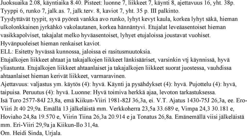 Etujalat leveäasentoiset hieman vasikkapolviset, takajalat melko hyväasentoiset, lyhyet etujaloissa joustavat vuohiset. Hyvänpuoleiset hieman renkaiset kaviot.