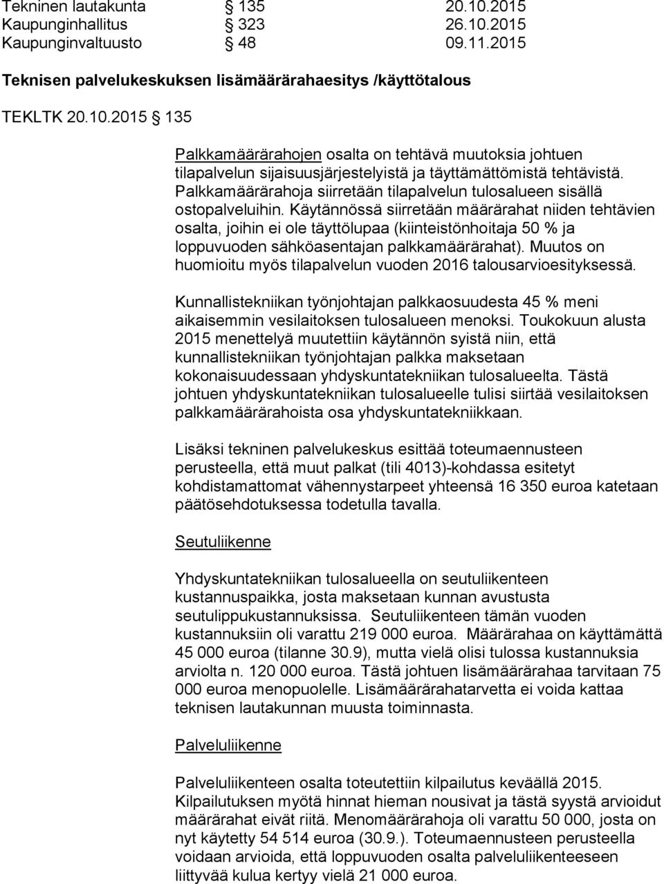 Käytännössä siirretään määrärahat niiden tehtävien osalta, joihin ei ole täyttölupaa (kiinteistönhoitaja 50 % ja loppuvuoden sähköasentajan palkkamäärärahat).