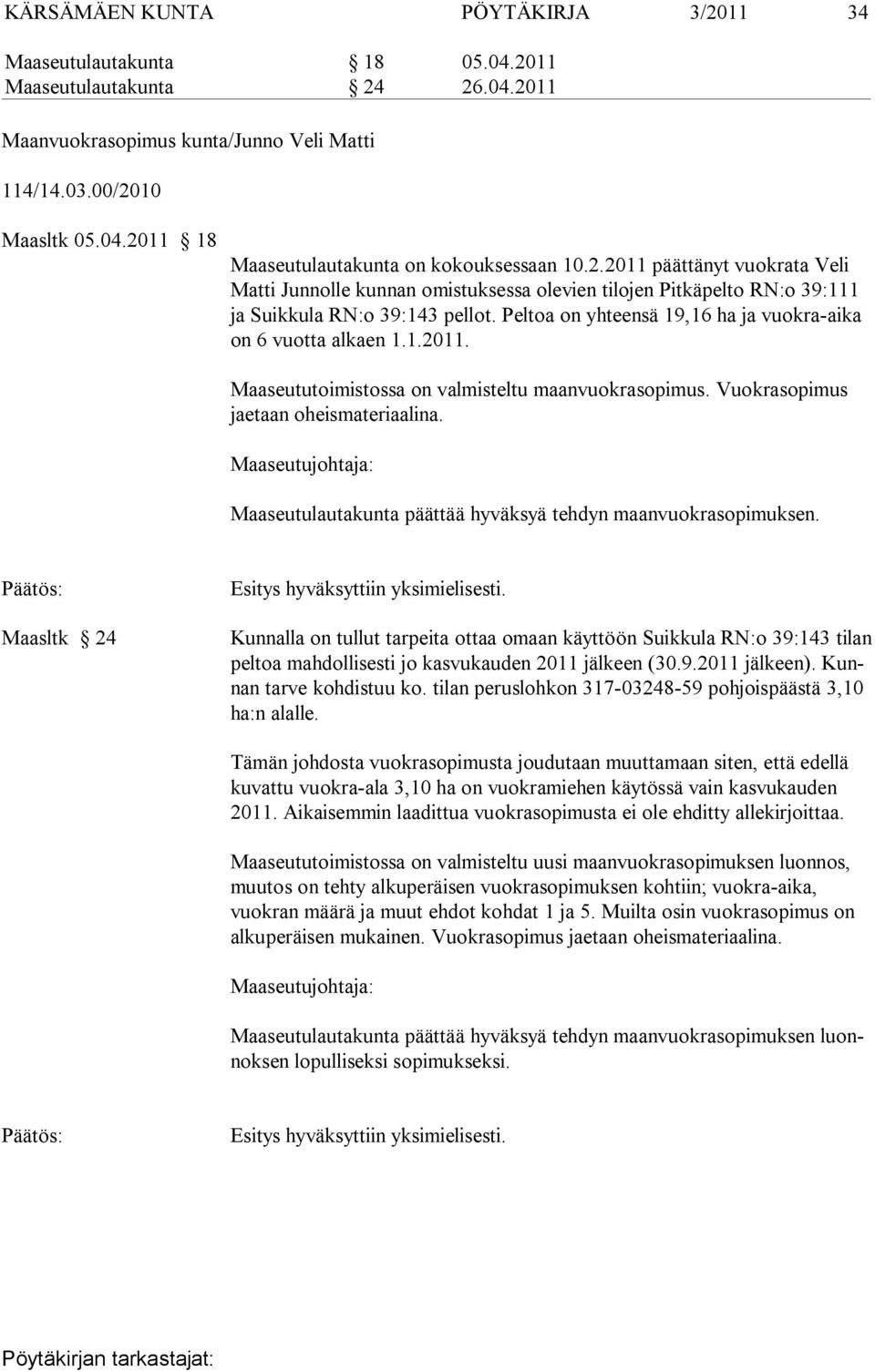 Peltoa on yhteensä 19,16 ha ja vuokra-ai ka on 6 vuotta alkaen 1.1.2011. Maaseututoimistossa on valmisteltu maanvuokrasopimus. Vuokrasopimus jaetaan oheismateriaalina.