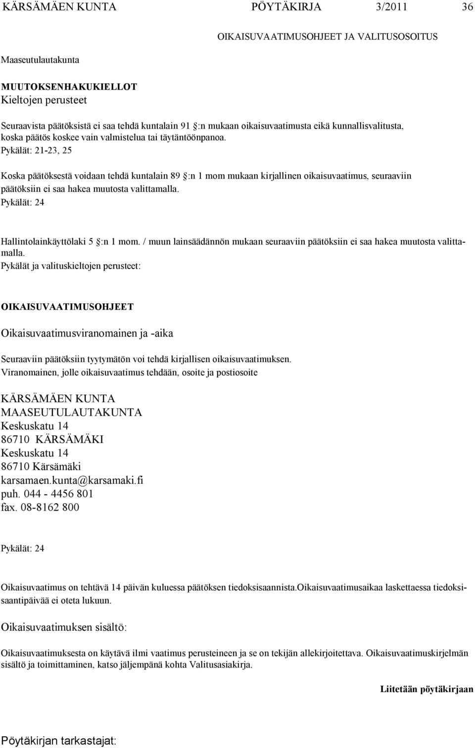Pykälät: 21-23, 25 Koska päätöksestä voidaan tehdä kuntalain 89 :n 1 mom mukaan kirjallinen oikaisuvaati mus, seuraa viin päätöksiin ei saa hakea muutosta valittamalla.