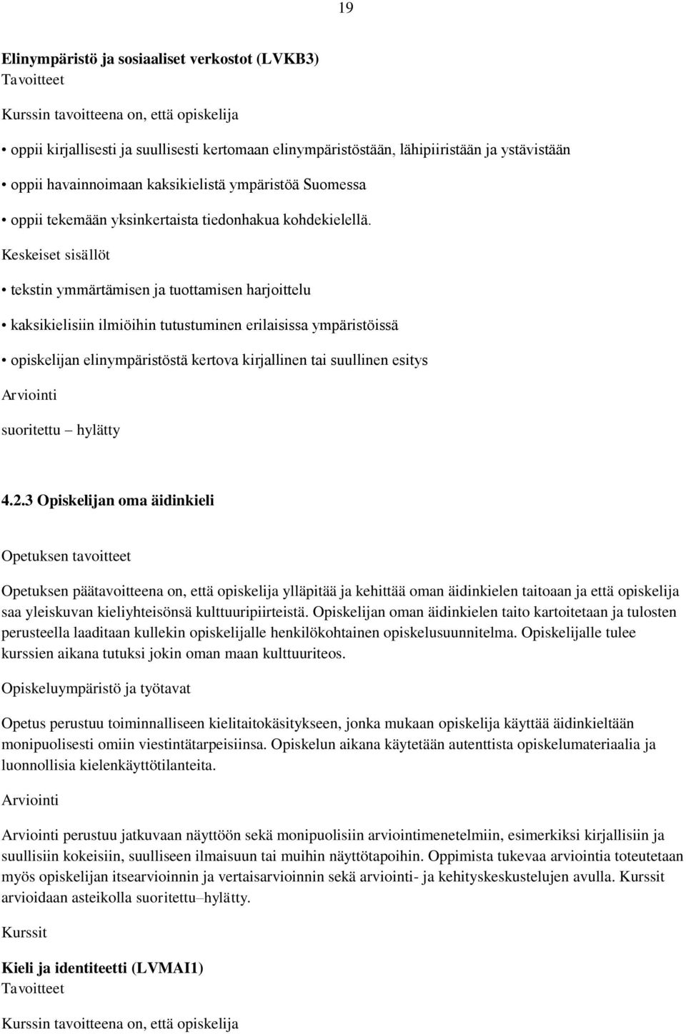 kulttuuripiirteistä. Opiskelijan oman äidinkielen taito kartoitetaan ja tulosten perusteella laaditaan kullekin opiskelijalle henkilökohtainen opiskelusuunnitelma.