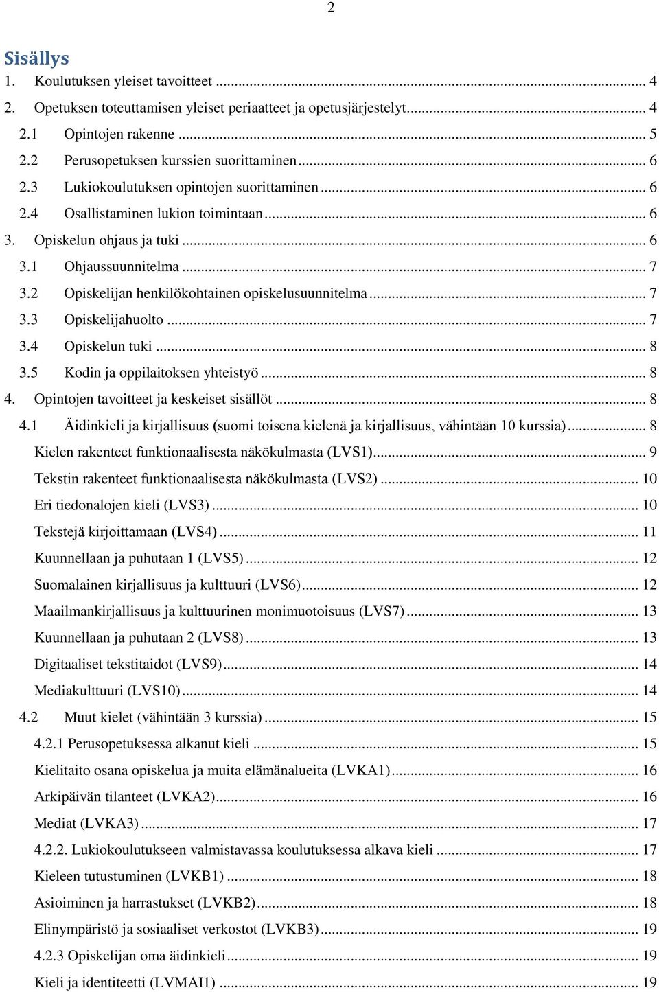 2 Opiskelijan henkilökohtainen opiskelusuunnitelma... 7 3.3 Opiskelijahuolto... 7 3.4 Opiskelun tuki... 8 3.5 Kodin ja oppilaitoksen yhteistyö... 8 4. Opintojen tavoitteet ja keskeiset sisällöt... 8 4.1.