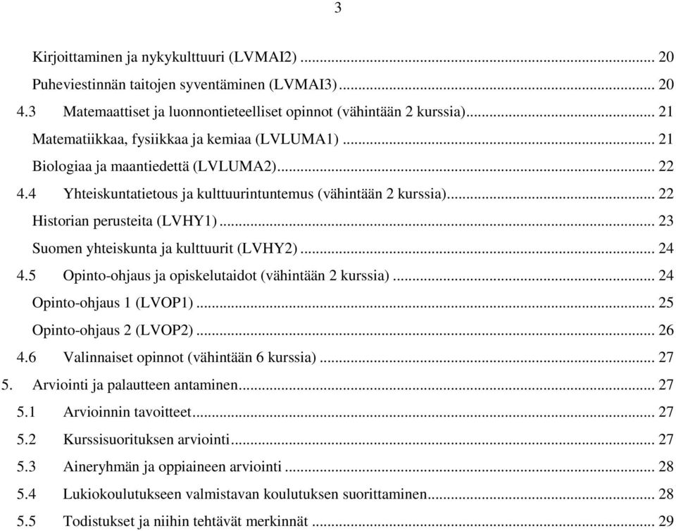 .. 23 Suomen yhteiskunta ja kulttuurit (LVHY2)... 24 4.5 Opinto-ohjaus ja opiskelutaidot (vähintään 2 kurssia)... 24 Opinto-ohjaus 1 (LVOP1)... 25 Opinto-ohjaus 2 (LVOP2)... 26 4.