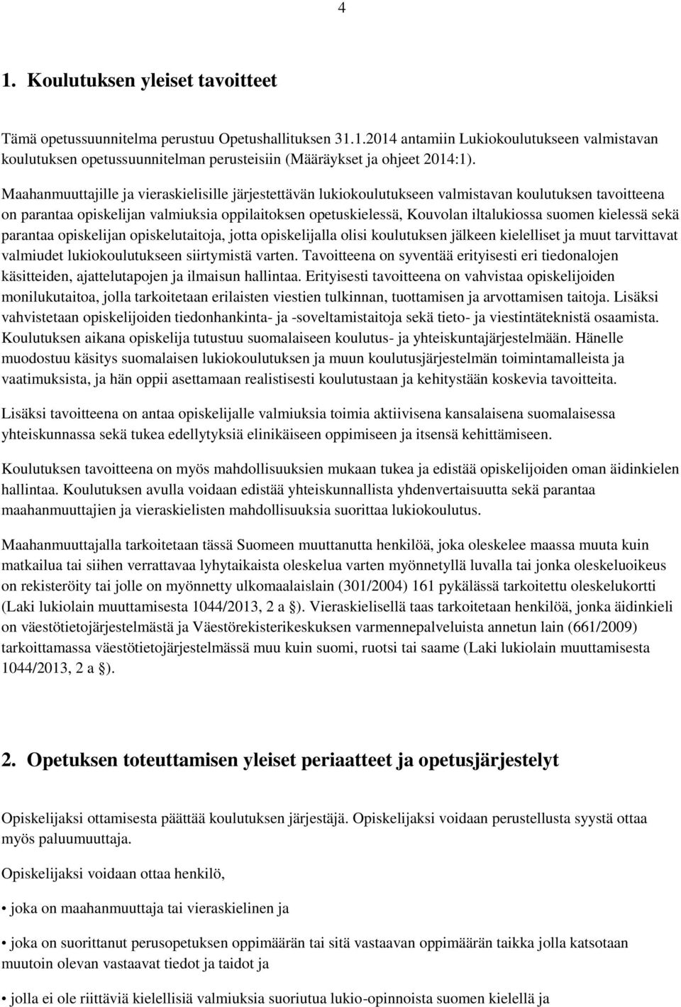 suomen kielessä sekä parantaa opiskelijan opiskelutaitoja, jotta opiskelijalla olisi koulutuksen jälkeen kielelliset ja muut tarvittavat valmiudet lukiokoulutukseen siirtymistä varten.