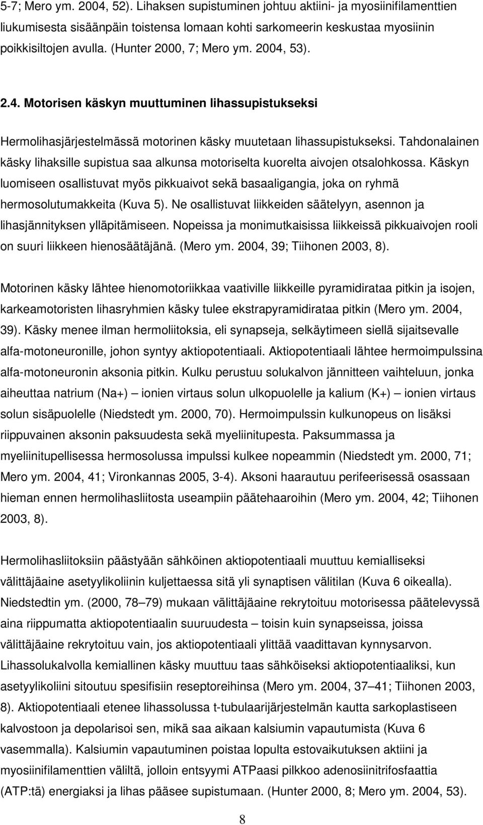 Tahdonalainen käsky lihaksille supistua saa alkunsa motoriselta kuorelta aivojen otsalohkossa.